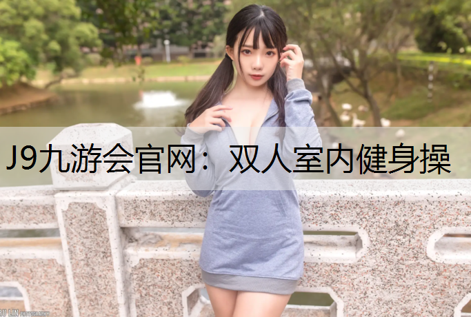 J9九游会官网：双人室内健身操