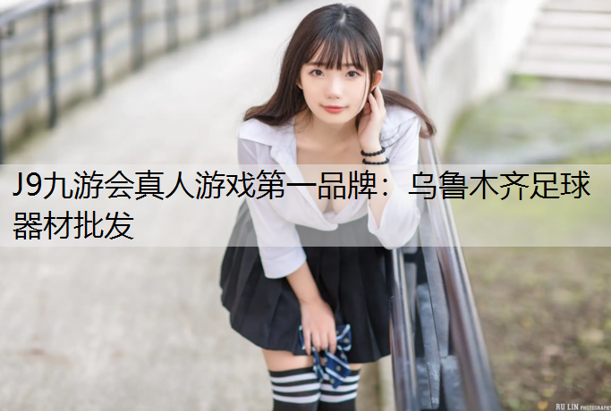 J9九游会真人游戏第一品牌：乌鲁木齐足球器材批发