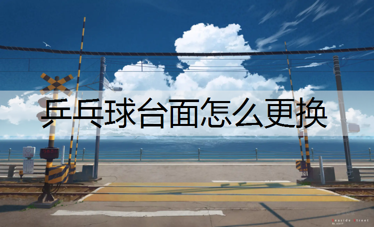 乒乓球台面怎么更换