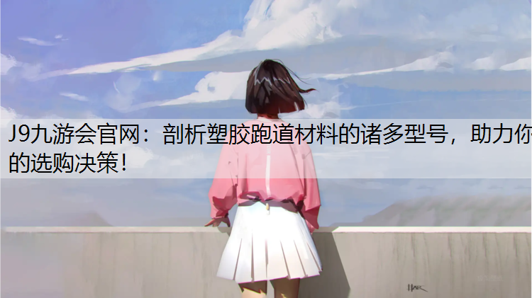 剖析塑胶跑道材料的诸多型号，助力你的选购决策！